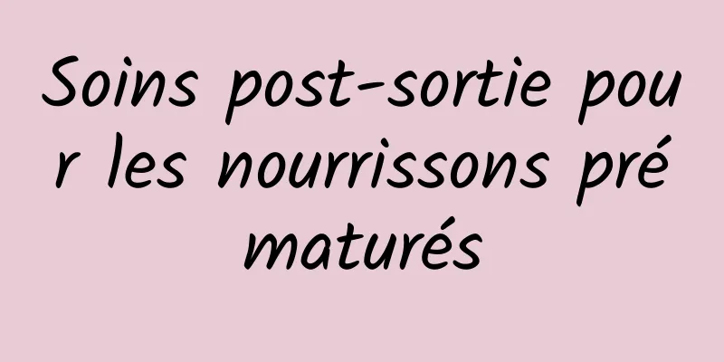 Soins post-sortie pour les nourrissons prématurés