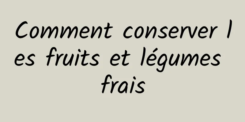 Comment conserver les fruits et légumes frais