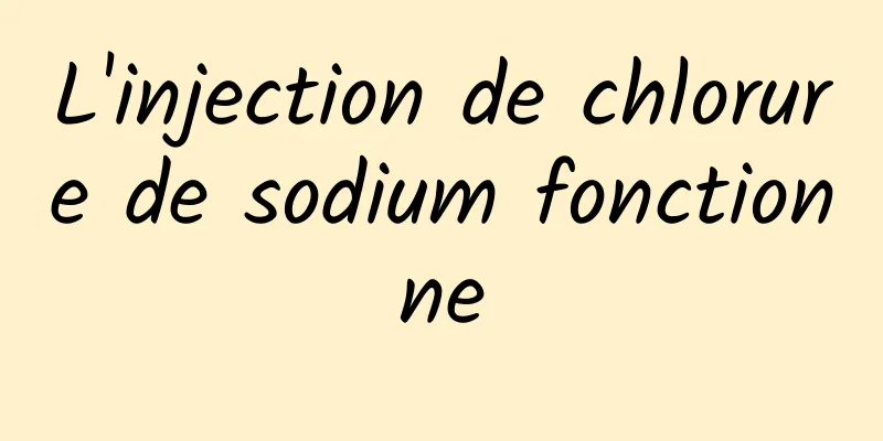 L'injection de chlorure de sodium fonctionne