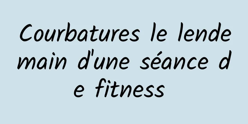 Courbatures le lendemain d'une séance de fitness 