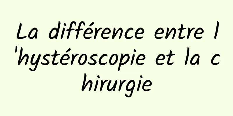 La différence entre l'hystéroscopie et la chirurgie