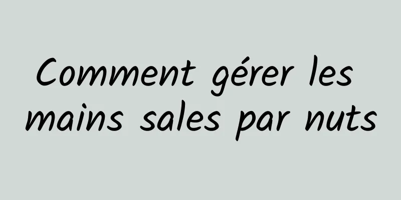 Comment gérer les mains sales par nuts