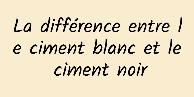 La différence entre le ciment blanc et le ciment noir