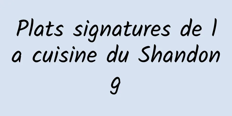 Plats signatures de la cuisine du Shandong