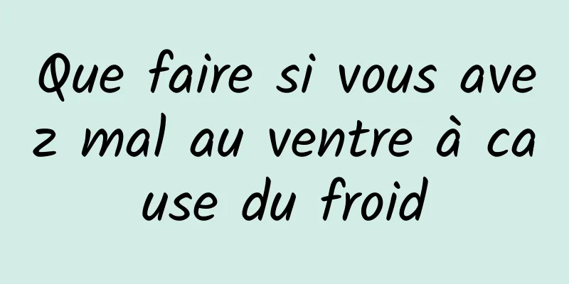 Que faire si vous avez mal au ventre à cause du froid