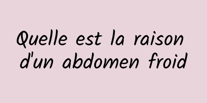 Quelle est la raison d'un abdomen froid