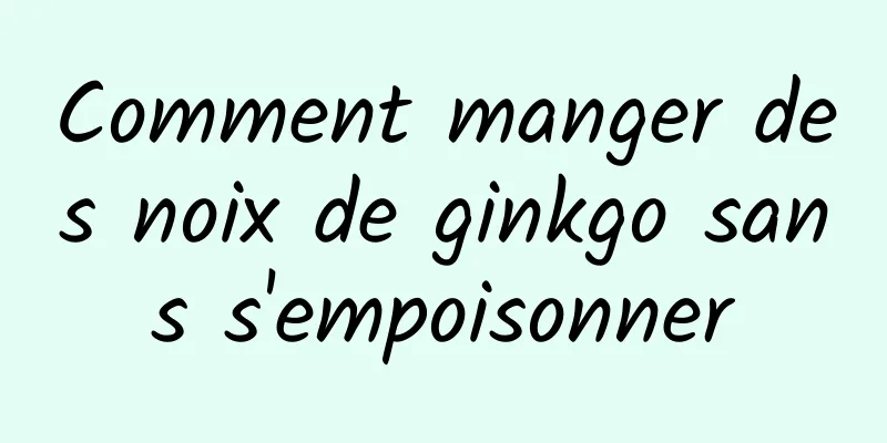 Comment manger des noix de ginkgo sans s'empoisonner