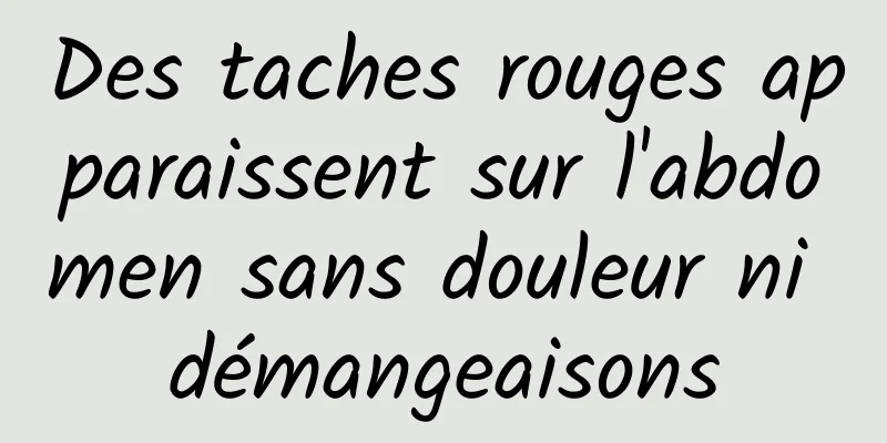 Des taches rouges apparaissent sur l'abdomen sans douleur ni démangeaisons