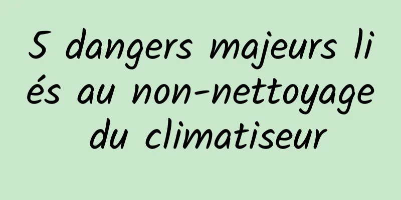 5 dangers majeurs liés au non-nettoyage du climatiseur