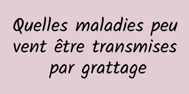 Quelles maladies peuvent être transmises par grattage