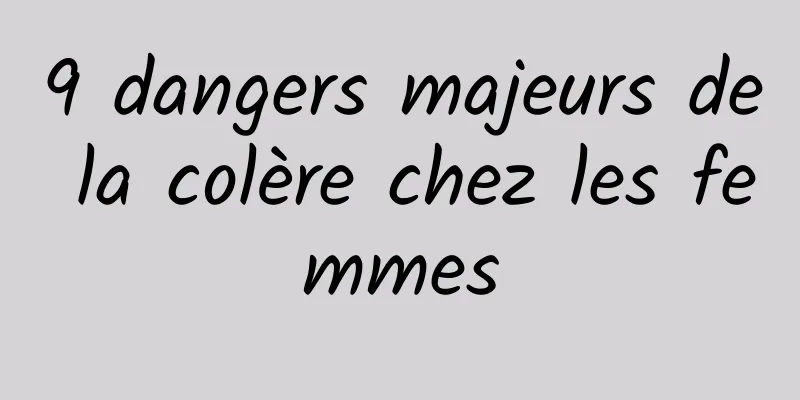 9 dangers majeurs de la colère chez les femmes