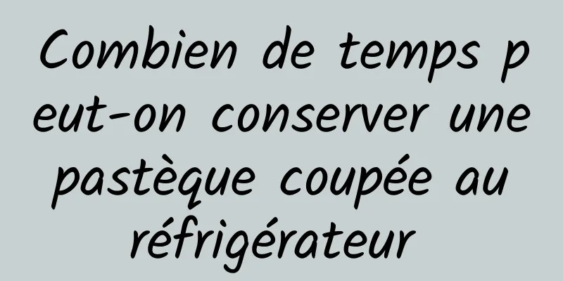 Combien de temps peut-on conserver une pastèque coupée au réfrigérateur 