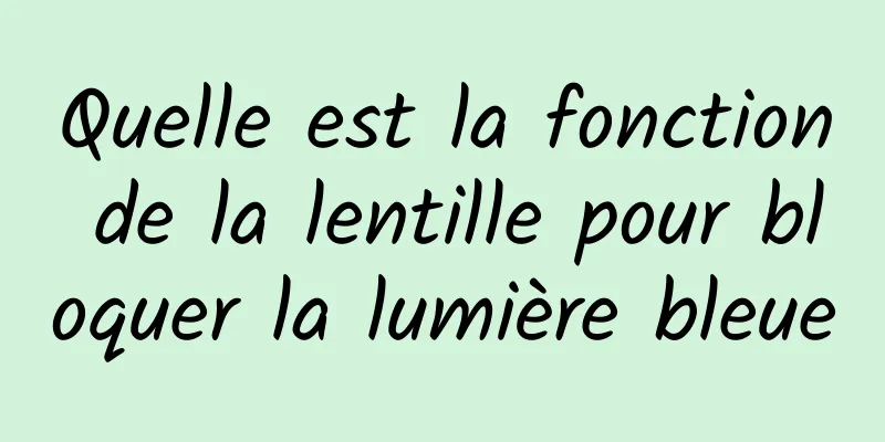 Quelle est la fonction de la lentille pour bloquer la lumière bleue