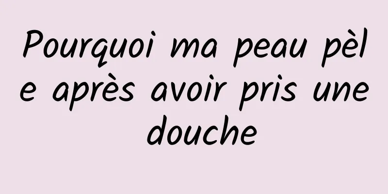 Pourquoi ma peau pèle après avoir pris une douche