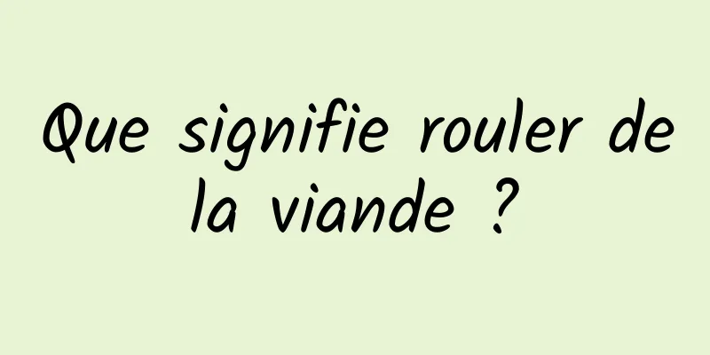 Que signifie rouler de la viande ? 