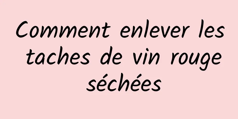 Comment enlever les taches de vin rouge séchées