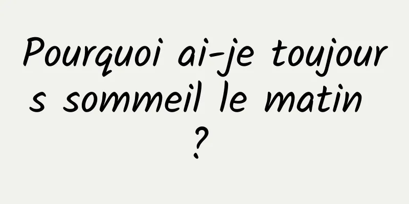 Pourquoi ai-je toujours sommeil le matin ? 