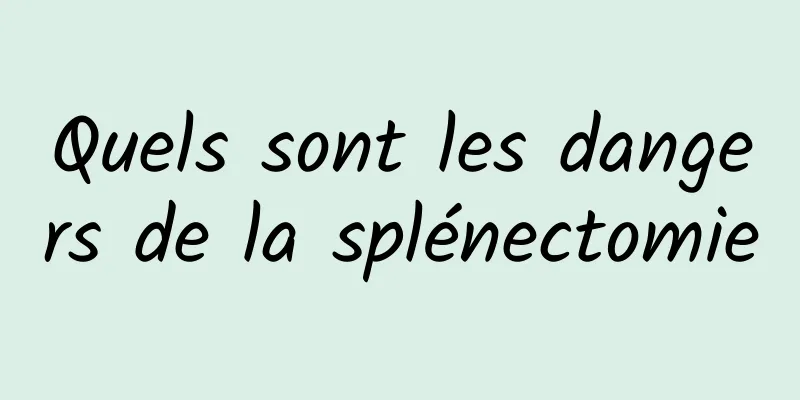 Quels sont les dangers de la splénectomie