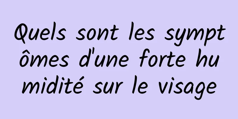 Quels sont les symptômes d'une forte humidité sur le visage