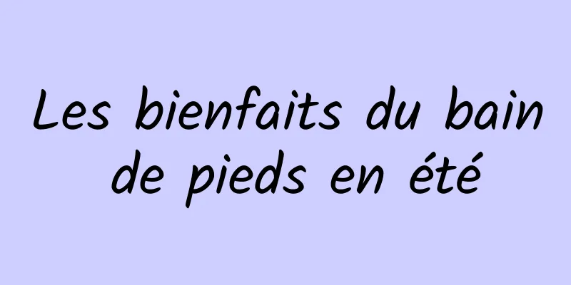 Les bienfaits du bain de pieds en été