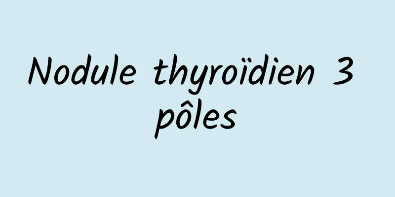 Nodule thyroïdien 3 pôles