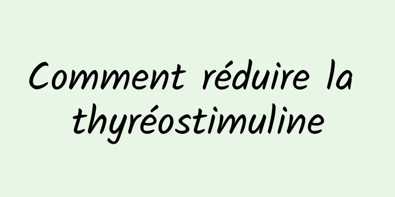 Comment réduire la thyréostimuline