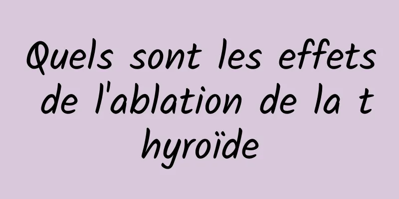 Quels sont les effets de l'ablation de la thyroïde