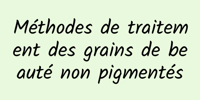 Méthodes de traitement des grains de beauté non pigmentés