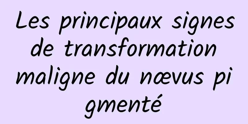 Les principaux signes de transformation maligne du nævus pigmenté