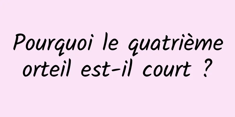 Pourquoi le quatrième orteil est-il court ? 