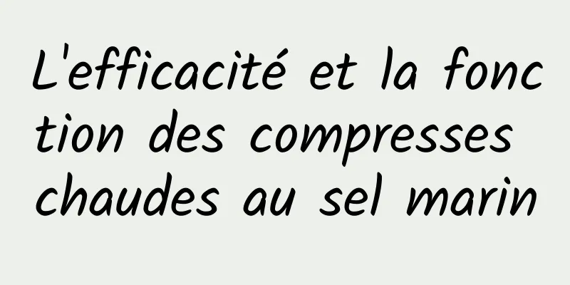L'efficacité et la fonction des compresses chaudes au sel marin