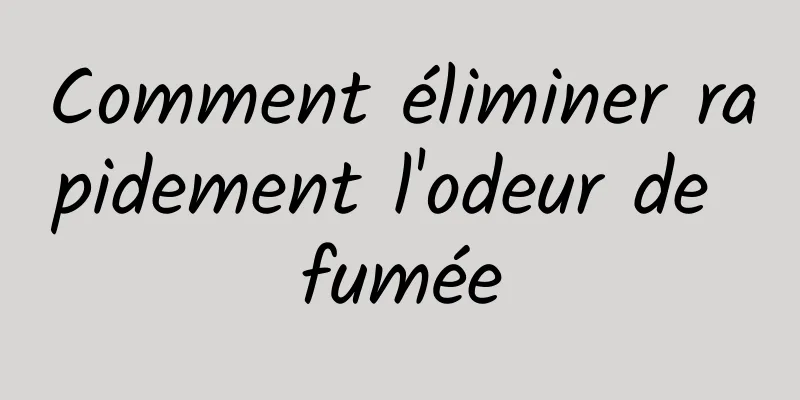 Comment éliminer rapidement l'odeur de fumée