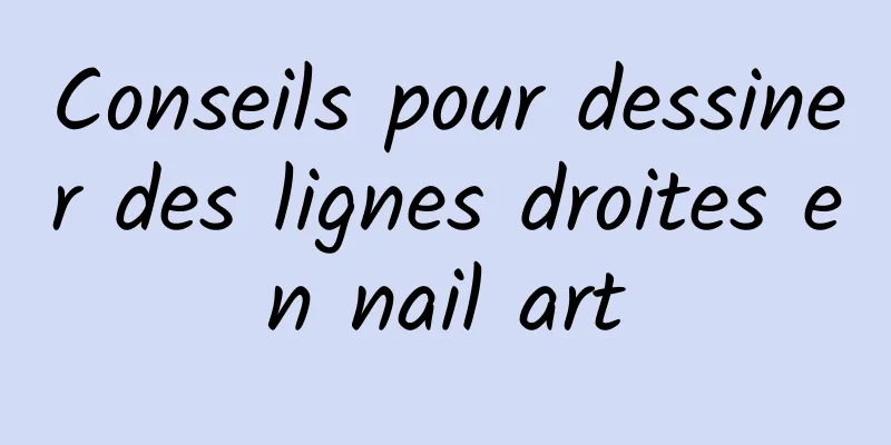 Conseils pour dessiner des lignes droites en nail art