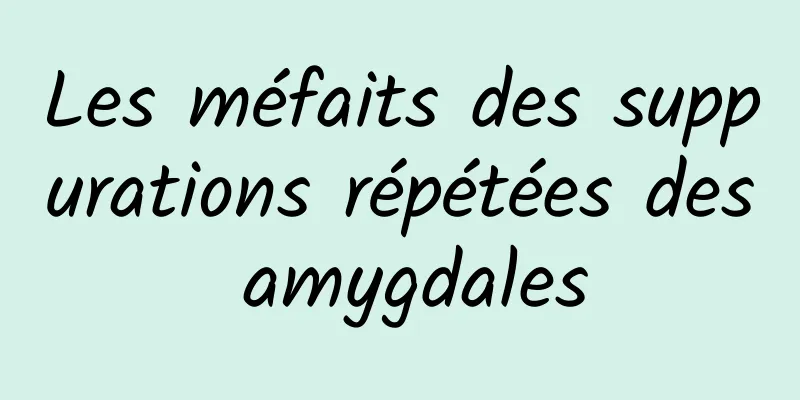 Les méfaits des suppurations répétées des amygdales