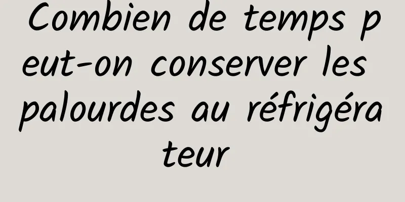 Combien de temps peut-on conserver les palourdes au réfrigérateur 