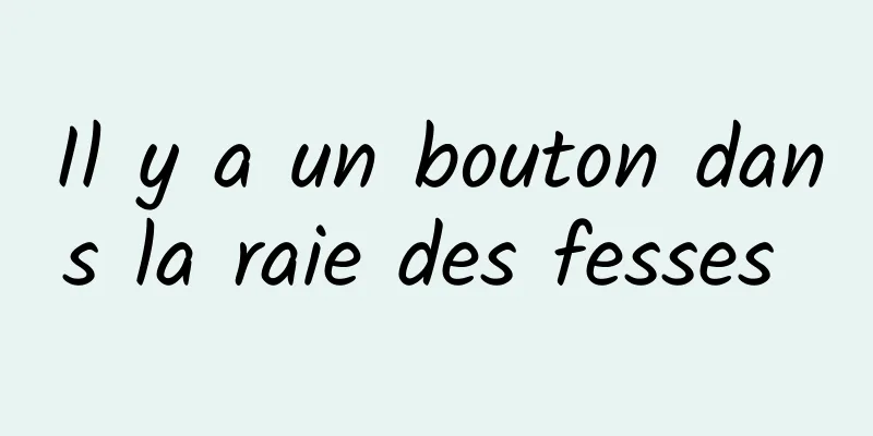 Il y a un bouton dans la raie des fesses 