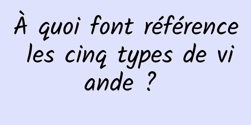 À quoi font référence les cinq types de viande ? 