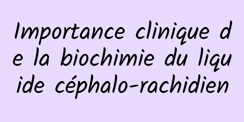 Importance clinique de la biochimie du liquide céphalo-rachidien