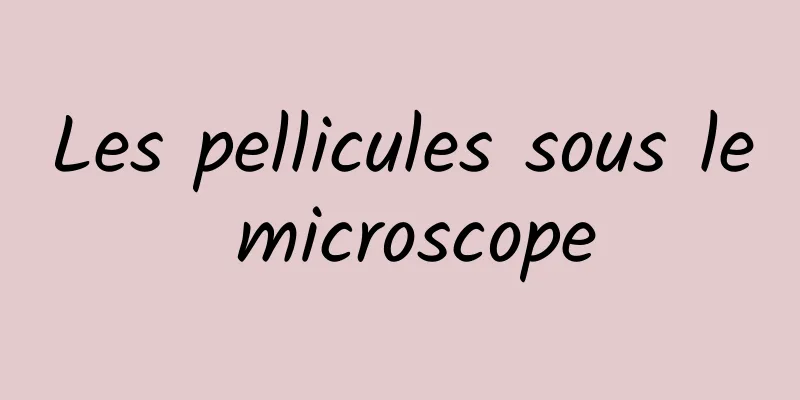 Les pellicules sous le microscope