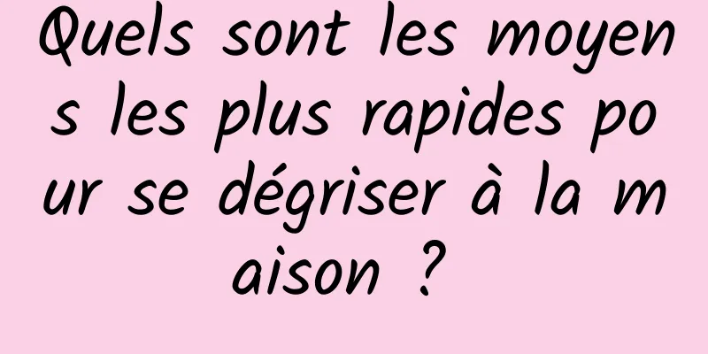 Quels sont les moyens les plus rapides pour se dégriser à la maison ? 