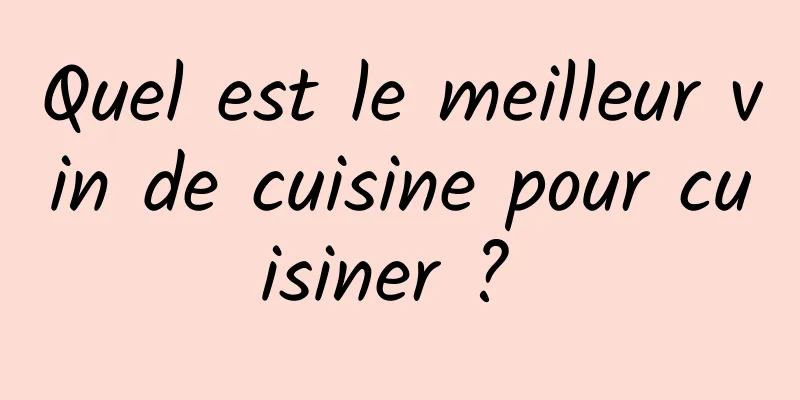 Quel est le meilleur vin de cuisine pour cuisiner ? 