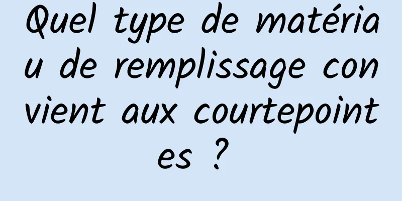 Quel type de matériau de remplissage convient aux courtepointes ? 