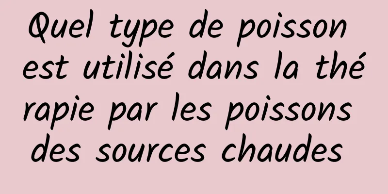 Quel type de poisson est utilisé dans la thérapie par les poissons des sources chaudes 