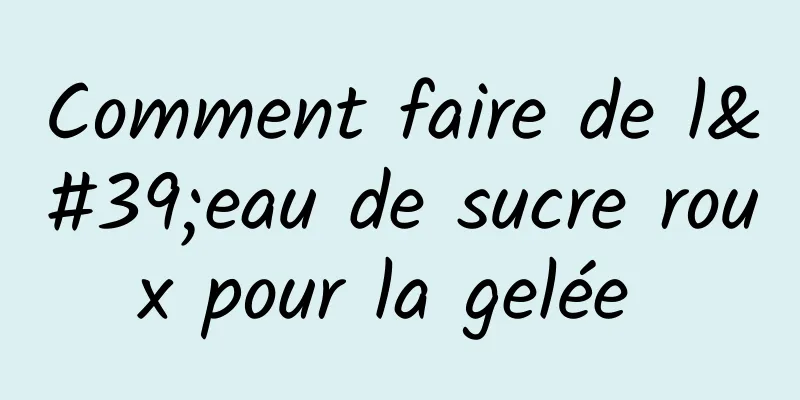 Comment faire de l'eau de sucre roux pour la gelée 