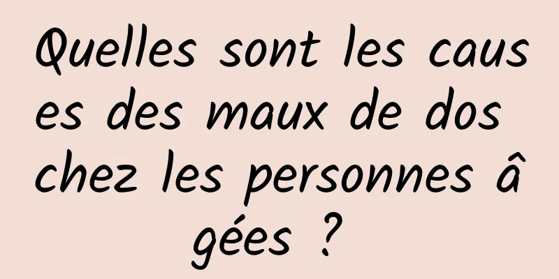 Quelles sont les causes des maux de dos chez les personnes âgées ? 