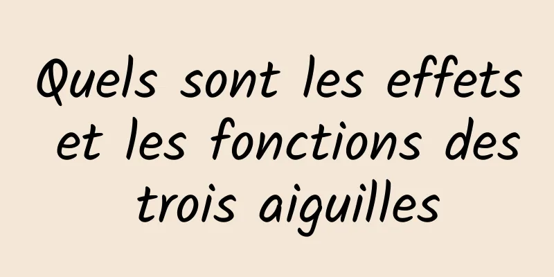 Quels sont les effets et les fonctions des trois aiguilles