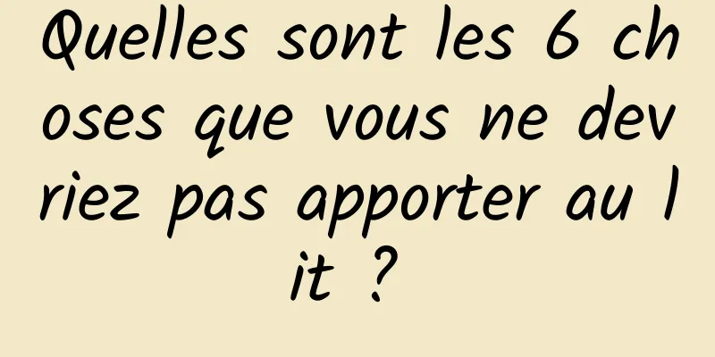 Quelles sont les 6 choses que vous ne devriez pas apporter au lit ? 