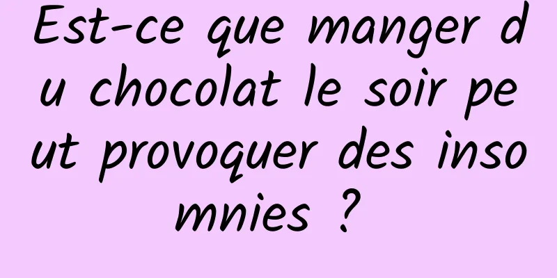 Est-ce que manger du chocolat le soir peut provoquer des insomnies ? 