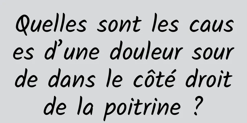 Quelles sont les causes d’une douleur sourde dans le côté droit de la poitrine ? 