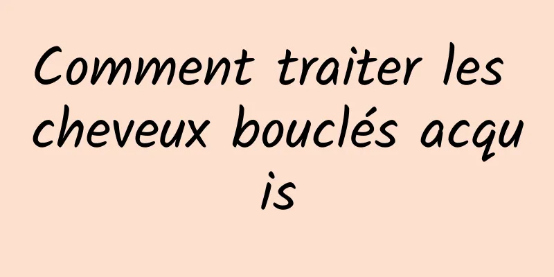 Comment traiter les cheveux bouclés acquis